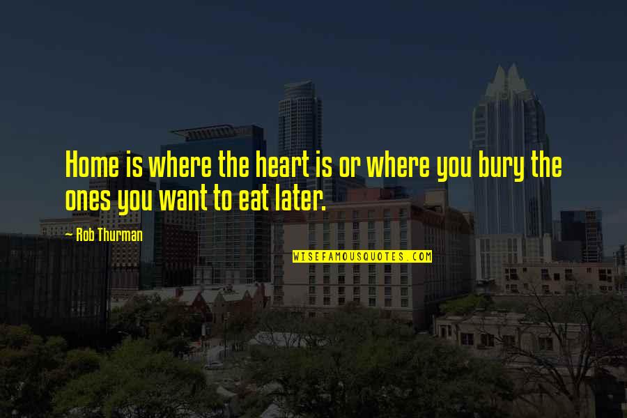 Rob Thurman Quotes By Rob Thurman: Home is where the heart is or where