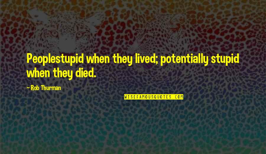 Rob Thurman Quotes By Rob Thurman: Peoplestupid when they lived; potentially stupid when they