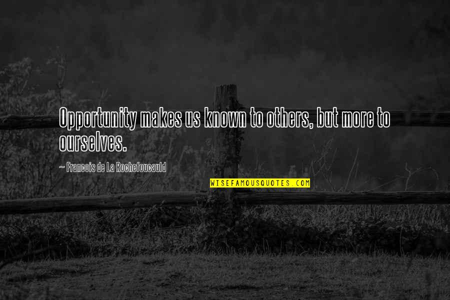 Rob Titchener Quotes By Francois De La Rochefoucauld: Opportunity makes us known to others, but more