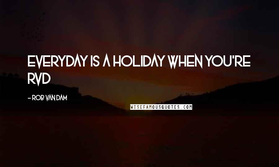 Rob Van Dam quotes: Everyday is a holiday when you're RVD