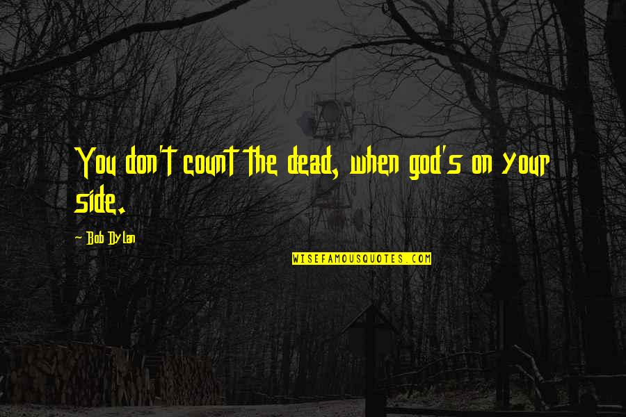 Rob Yeung Quotes By Bob Dylan: You don't count the dead, when god's on