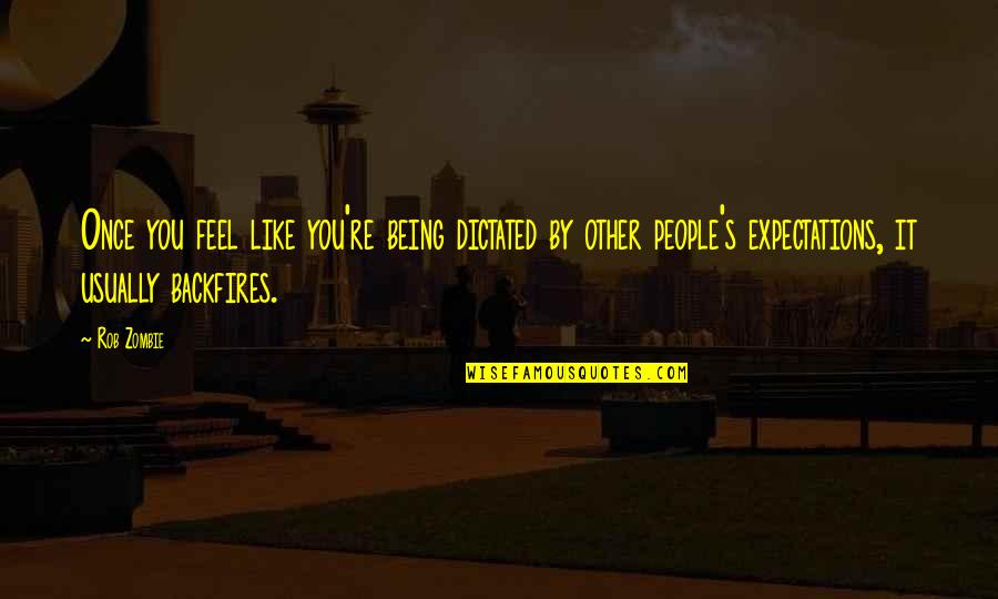 Rob Zombie Quotes By Rob Zombie: Once you feel like you're being dictated by Rob Zombie Quotes By Rob Zombie: Once you feel like you're being dictated by