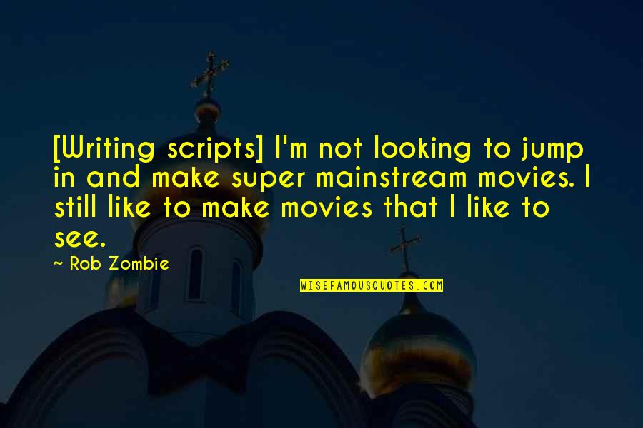 Rob Zombie Quotes By Rob Zombie: [Writing scripts] I'm not looking to jump in