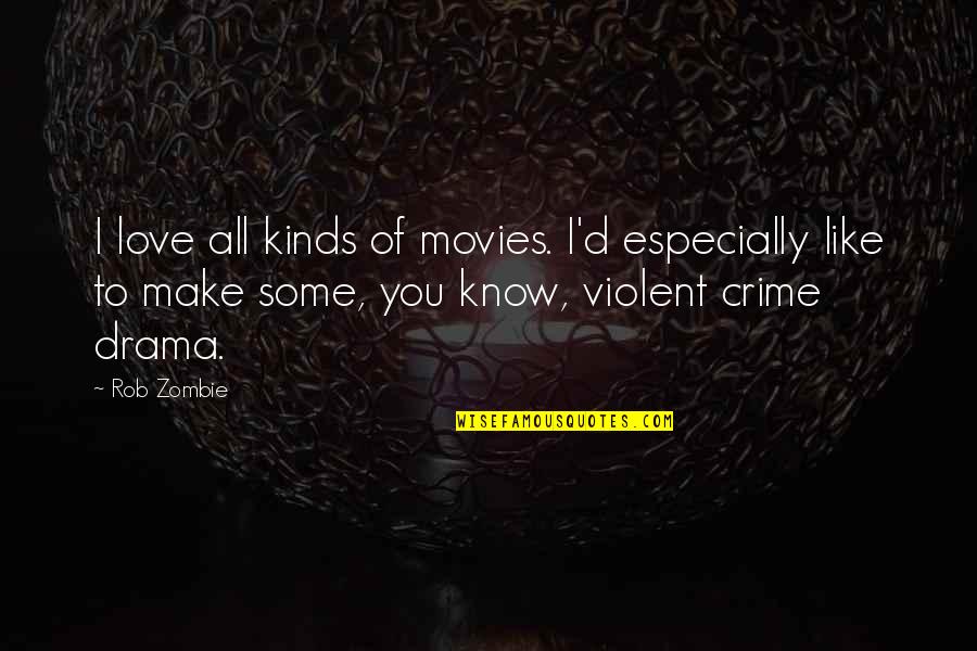 Rob Zombie Quotes By Rob Zombie: I love all kinds of movies. I'd especially