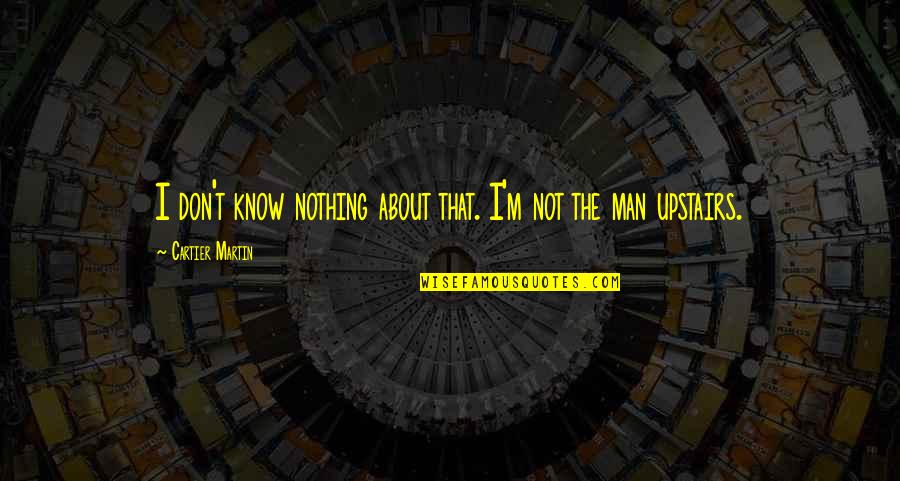 Robaczki Bajka Quotes By Cartier Martin: I don't know nothing about that. I'm not Robaczki Bajka Quotes By Cartier Martin: I don't know nothing about that. I'm not