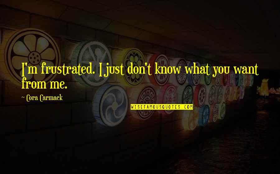 Robaczki Bajka Quotes By Cora Carmack: I'm frustrated. I just don't know what you Robaczki Bajka Quotes By Cora Carmack: I'm frustrated. I just don't know what you