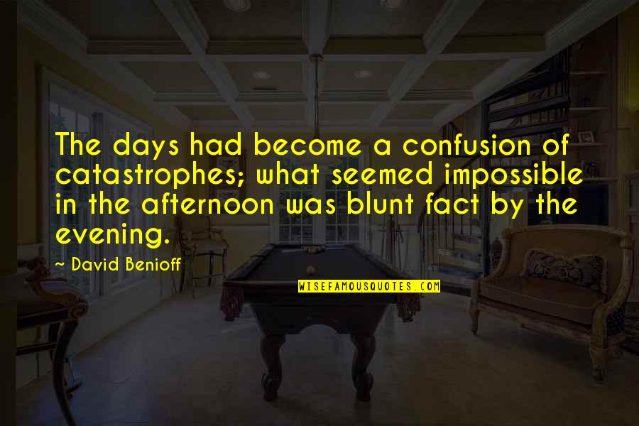 Robaczki Gra Quotes By David Benioff: The days had become a confusion of catastrophes; Robaczki Gra Quotes By David Benioff: The days had become a confusion of catastrophes;