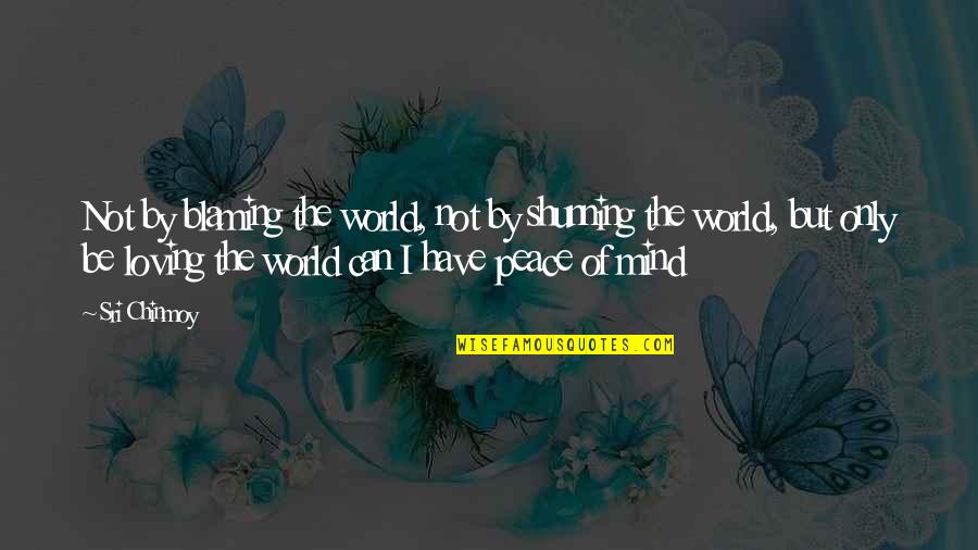 Robaczki Gra Quotes By Sri Chinmoy: Not by blaming the world, not by shunning Robaczki Gra Quotes By Sri Chinmoy: Not by blaming the world, not by shunning