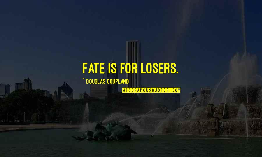 Robaczki W Quotes By Douglas Coupland: Fate is for losers. Robaczki W Quotes By Douglas Coupland: Fate is for losers.