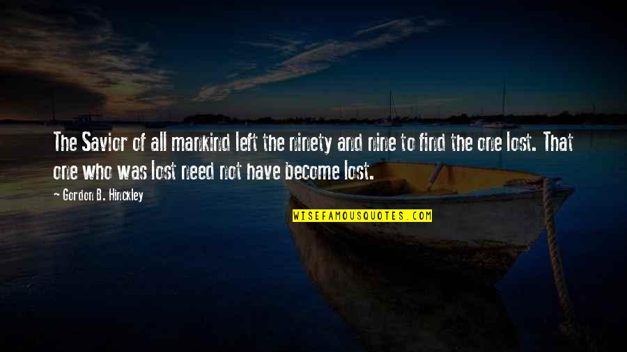 Robado Amanecer Quotes By Gordon B. Hinckley: The Savior of all mankind left the ninety Robado Amanecer Quotes By Gordon B. Hinckley: The Savior of all mankind left the ninety