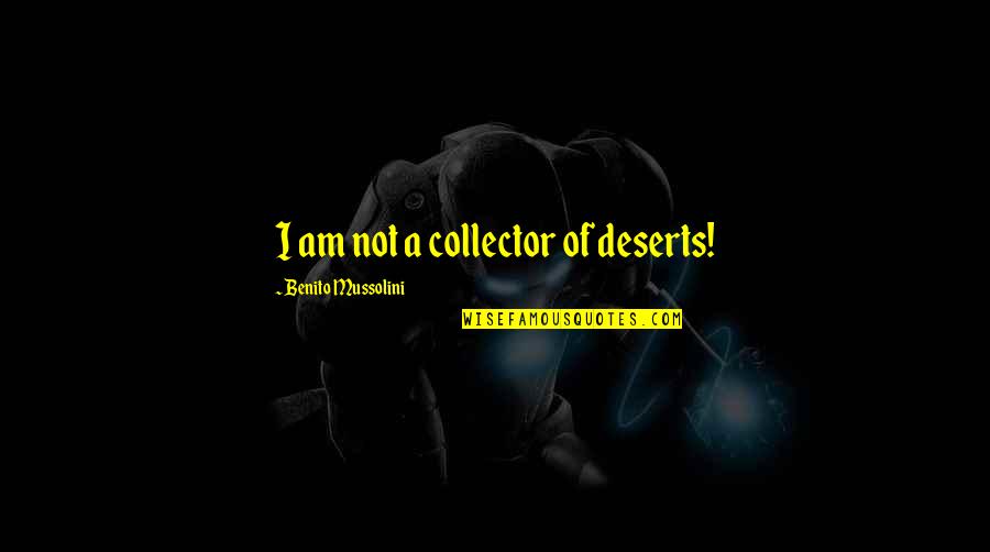 Robado Sinonimo Quotes By Benito Mussolini: I am not a collector of deserts!
