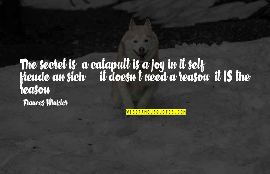 Robado Sinonimo Quotes By Frances Winkler: The secret is: a catapult is a joy
