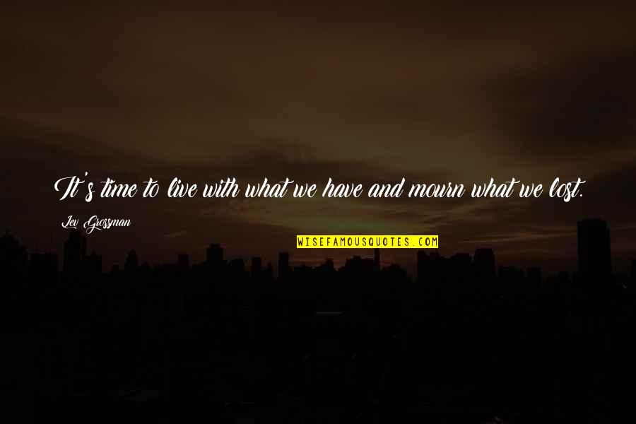 Robado Sinonimo Quotes By Lev Grossman: It's time to live with what we have