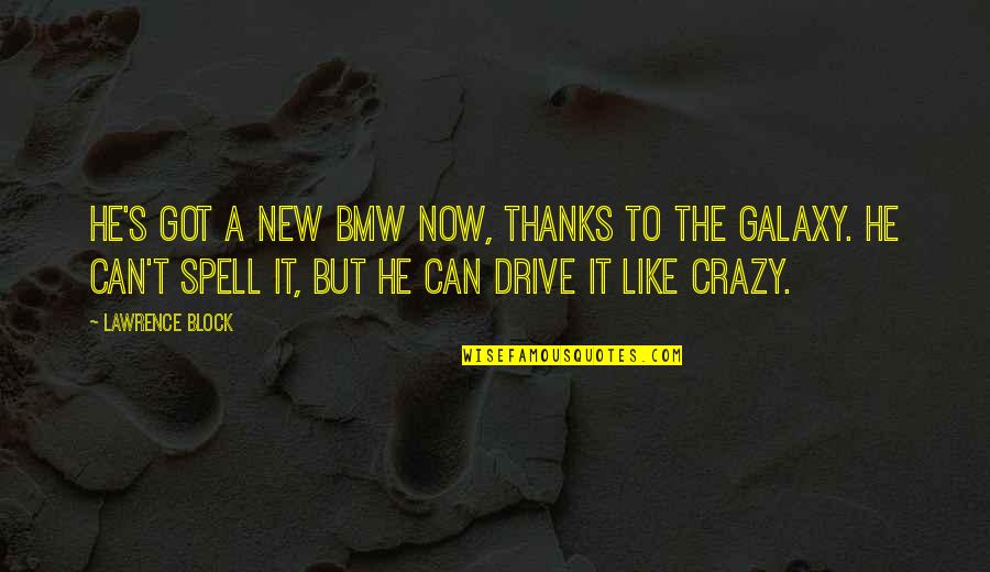 Robakowo Quotes By Lawrence Block: He's got a new BMW now, thanks to Robakowo Quotes By Lawrence Block: He's got a new BMW now, thanks to
