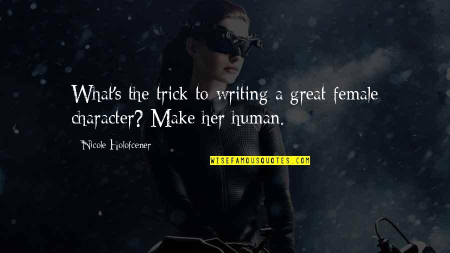 Robando A Mikecrack Quotes By Nicole Holofcener: What's the trick to writing a great female