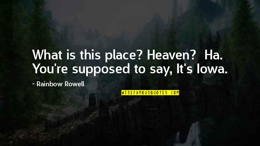 Robando A Mikecrack Quotes By Rainbow Rowell: What is this place? Heaven? Ha. You're supposed