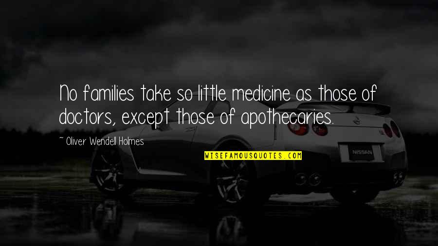 Robardesmen Quotes By Oliver Wendell Holmes: No families take so little medicine as those