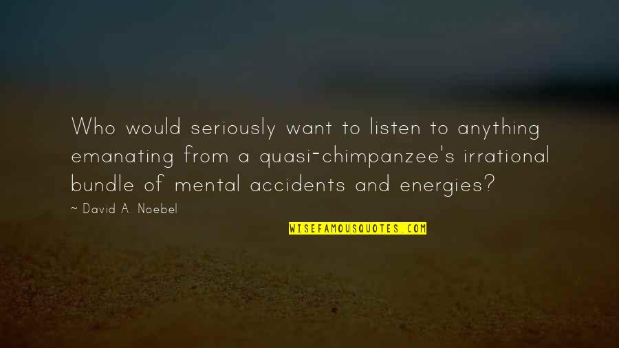 Robarle A La Quotes By David A. Noebel: Who would seriously want to listen to anything