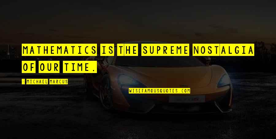 Robarle To English Translation Quotes By Michael Marcus: Mathematics is the supreme nostalgia of our time. Robarle To English Translation Quotes By Michael Marcus: Mathematics is the supreme nostalgia of our time.