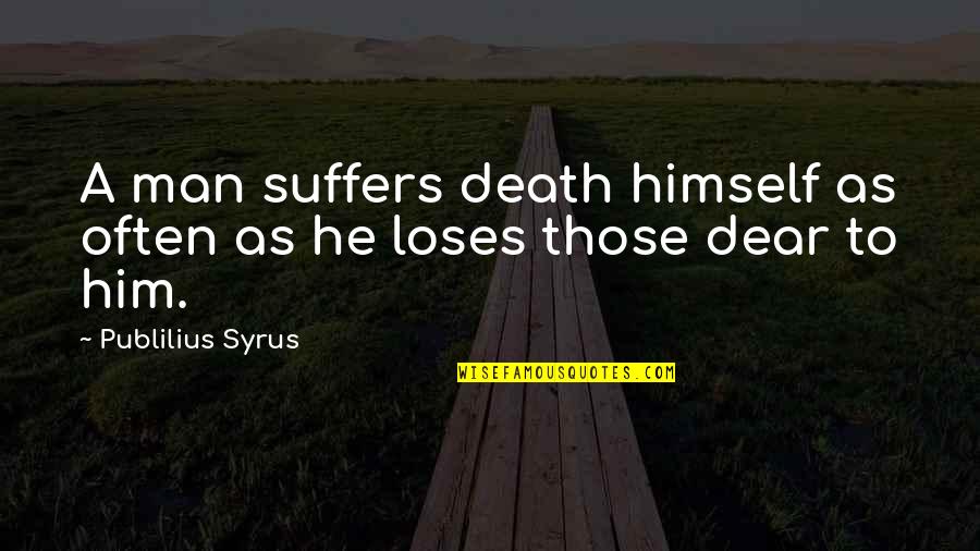 Robart Quotes By Publilius Syrus: A man suffers death himself as often as