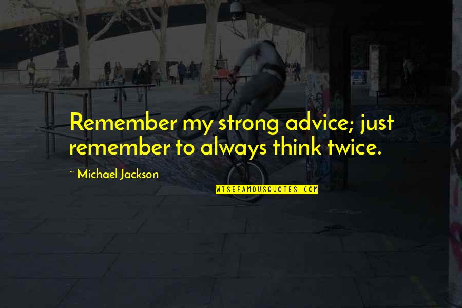 Robasciotti Quotes By Michael Jackson: Remember my strong advice; just remember to always