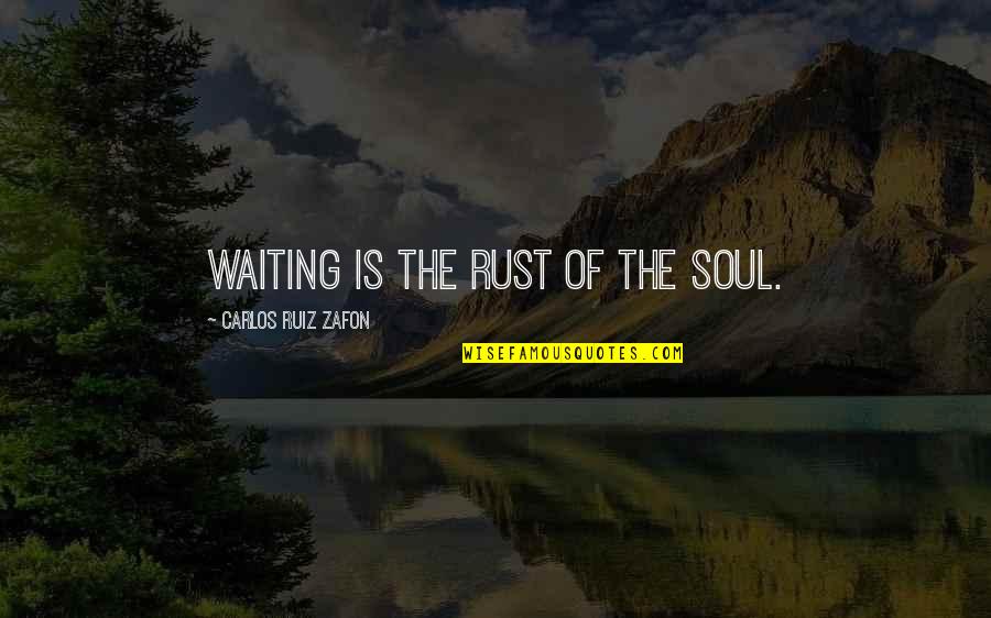 Robaste Mi Quotes By Carlos Ruiz Zafon: Waiting is the rust of the soul.