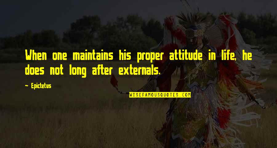 Robaste Mi Quotes By Epictetus: When one maintains his proper attitude in life,