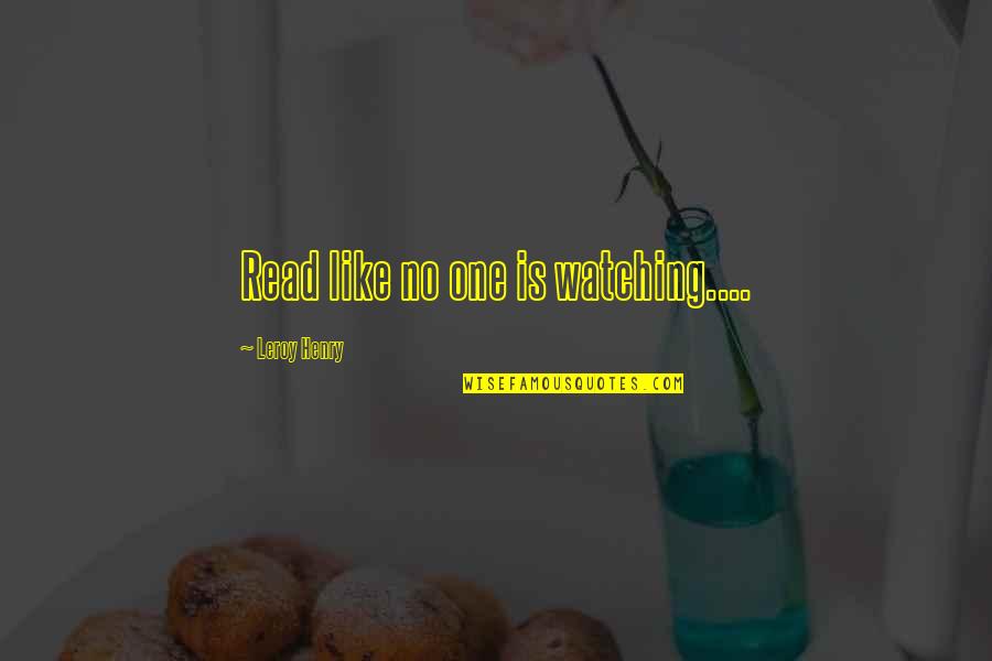 Robaste Mi Quotes By Leroy Henry: Read like no one is watching....