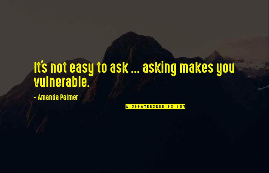 Robastes Quotes By Amanda Palmer: It's not easy to ask ... asking makes Robastes Quotes By Amanda Palmer: It's not easy to ask ... asking makes