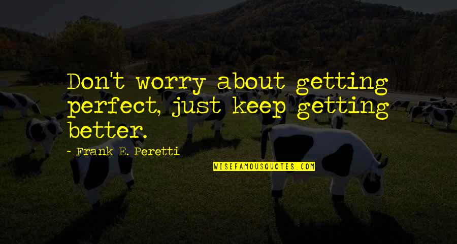 Robastes Quotes By Frank E. Peretti: Don't worry about getting perfect, just keep getting Robastes Quotes By Frank E. Peretti: Don't worry about getting perfect, just keep getting