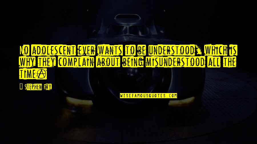 Robb Sagendorph Quotes By Stephen Fry: No adolescent ever wants to be understood, which Robb Sagendorph Quotes By Stephen Fry: No adolescent ever wants to be understood, which