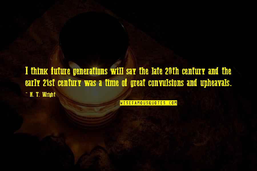 Robban B Ck Quotes By N. T. Wright: I think future generations will say the late