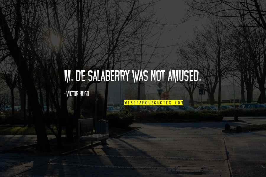 Robban Cfg Quotes By Victor Hugo: M. de Salaberry was not amused. Robban Cfg Quotes By Victor Hugo: M. de Salaberry was not amused.