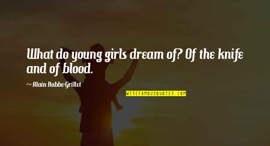 Robbe Grillet Quotes By Alain Robbe-Grillet: What do young girls dream of? Of the