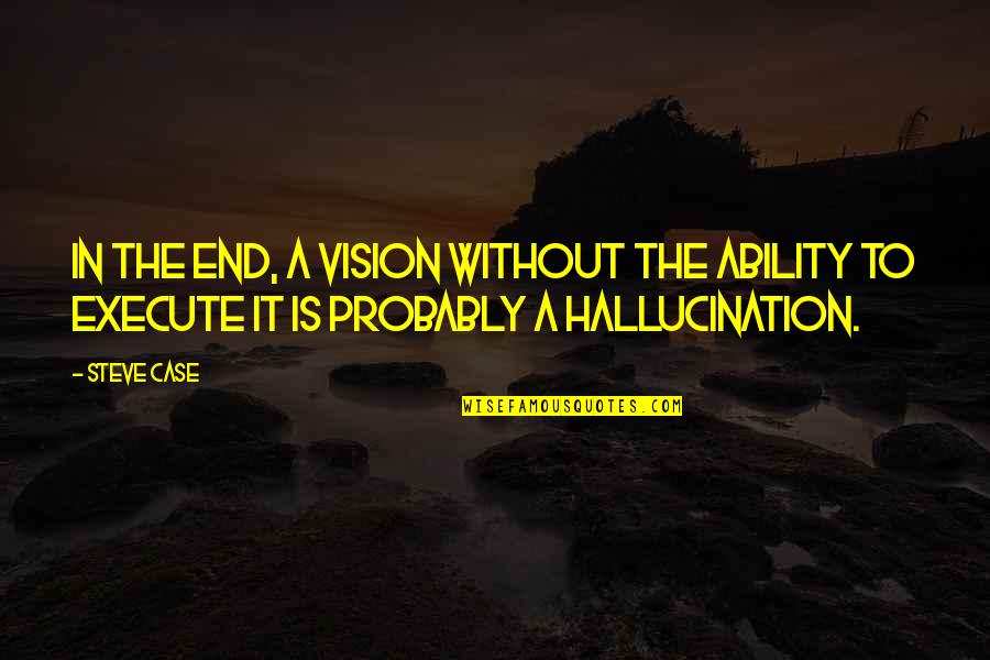 Robbe Grillet Quotes By Steve Case: In the end, a vision without the ability
