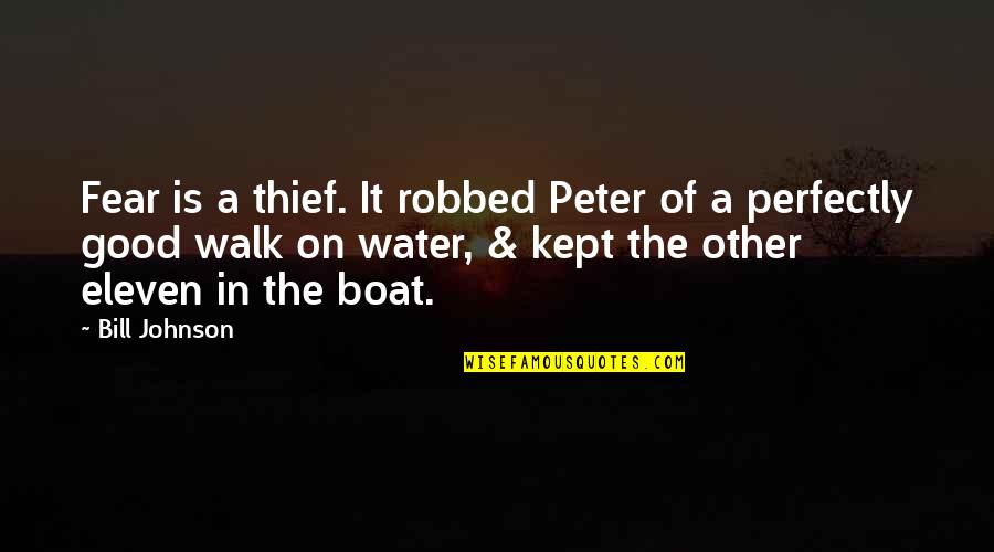 Robbed Quotes By Bill Johnson: Fear is a thief. It robbed Peter of
