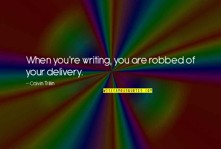 Robbed Quotes By Calvin Trillin: When you're writing, you are robbed of your