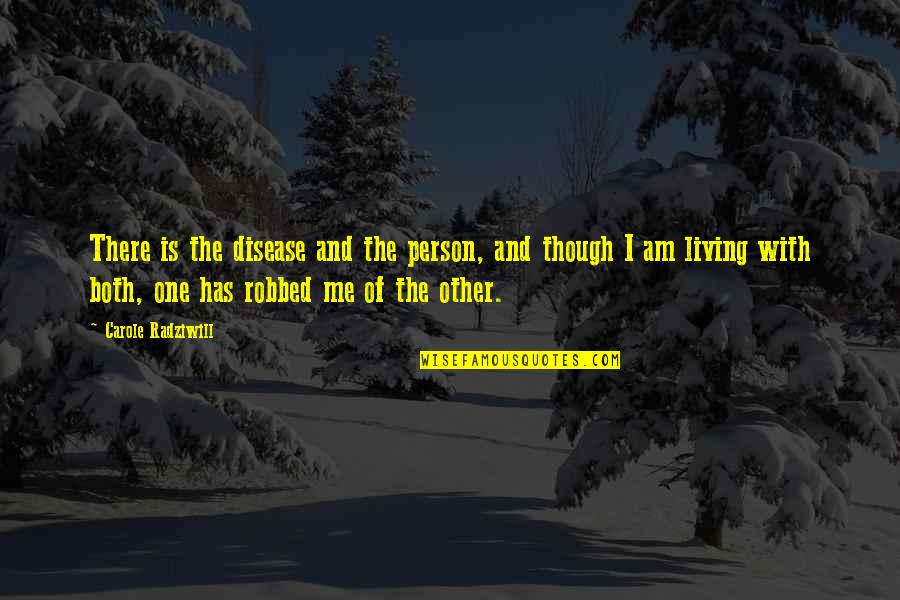 Robbed Quotes By Carole Radziwill: There is the disease and the person, and