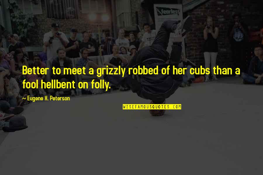 Robbed Quotes By Eugene H. Peterson: Better to meet a grizzly robbed of her