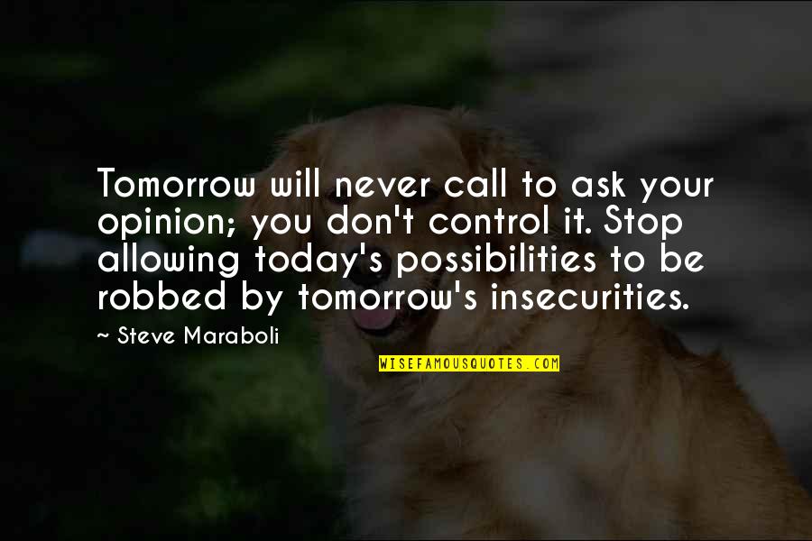 Robbed Quotes By Steve Maraboli: Tomorrow will never call to ask your opinion;