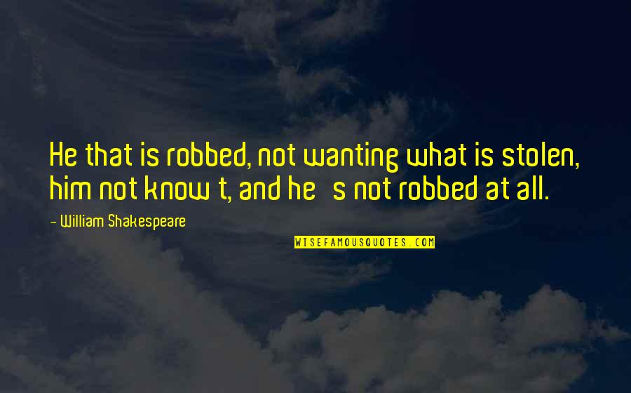 Robbed Quotes By William Shakespeare: He that is robbed, not wanting what is