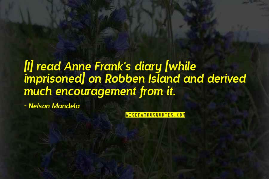 Robben Quotes By Nelson Mandela: [I] read Anne Frank's diary [while imprisoned] on