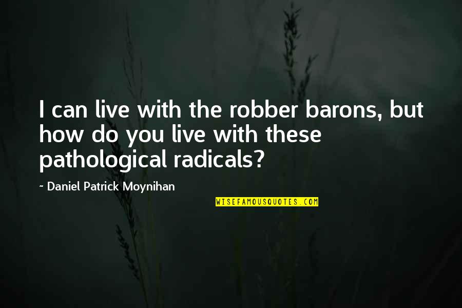 Robber Barons Quotes By Daniel Patrick Moynihan: I can live with the robber barons, but