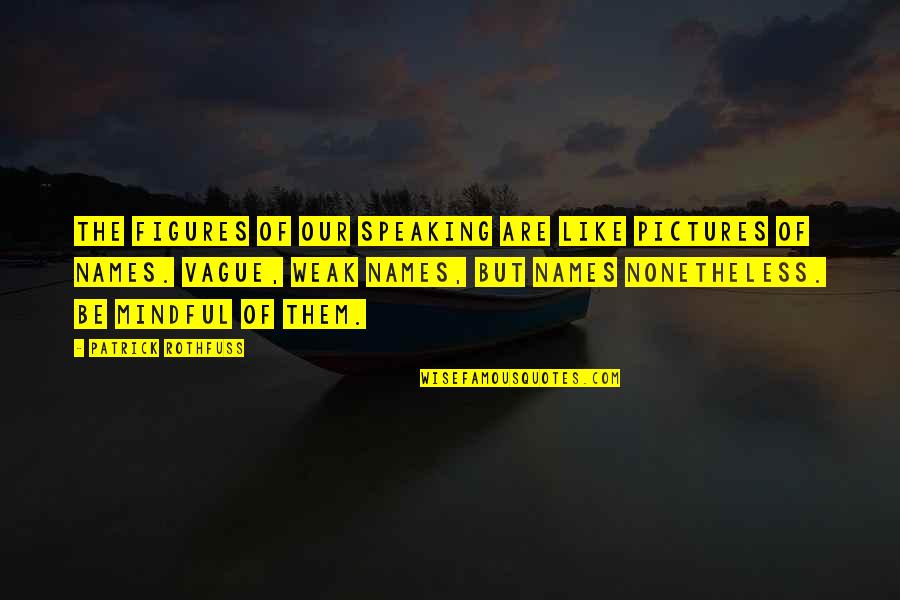 Robber Bride Quotes By Patrick Rothfuss: The figures of our speaking are like pictures