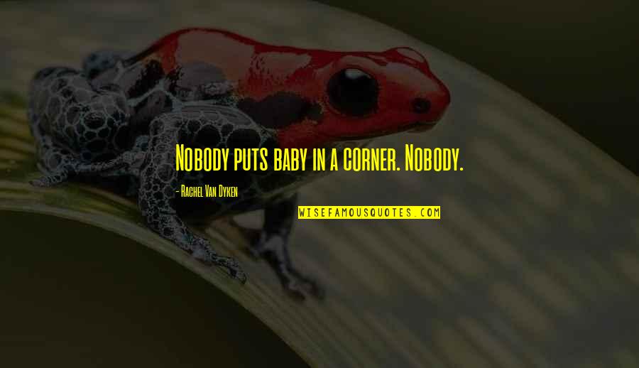Robber Bride Quotes By Rachel Van Dyken: Nobody puts baby in a corner. Nobody.