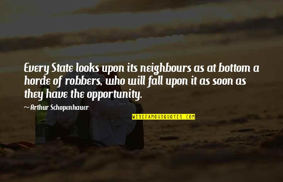 Robbers Quotes By Arthur Schopenhauer: Every State looks upon its neighbours as at