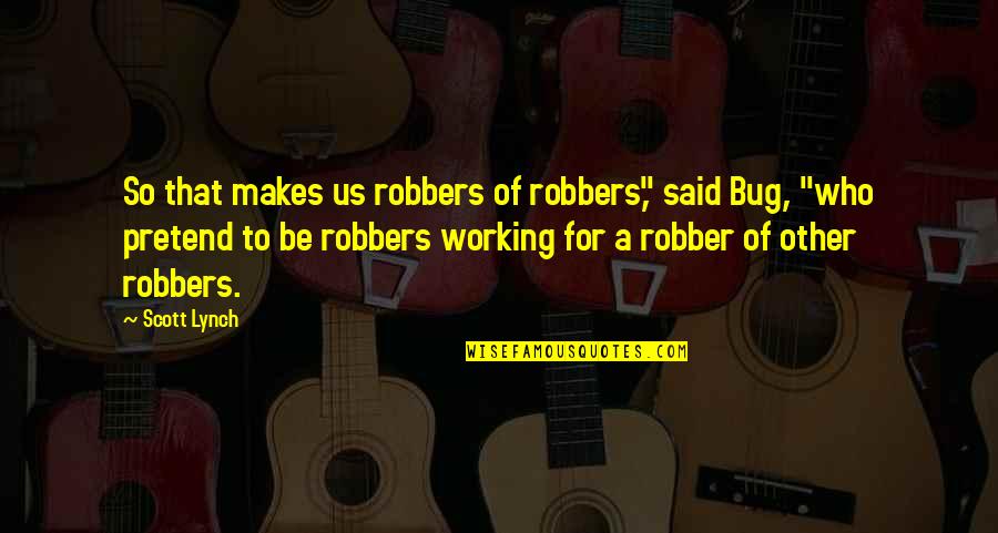 Robbers Quotes By Scott Lynch: So that makes us robbers of robbers," said
