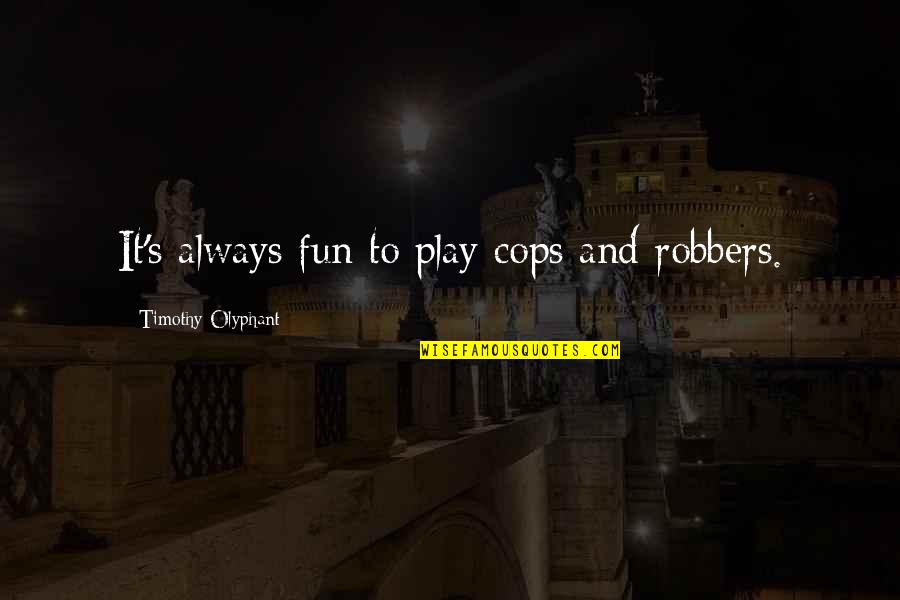 Robbers Quotes By Timothy Olyphant: It's always fun to play cops and robbers.