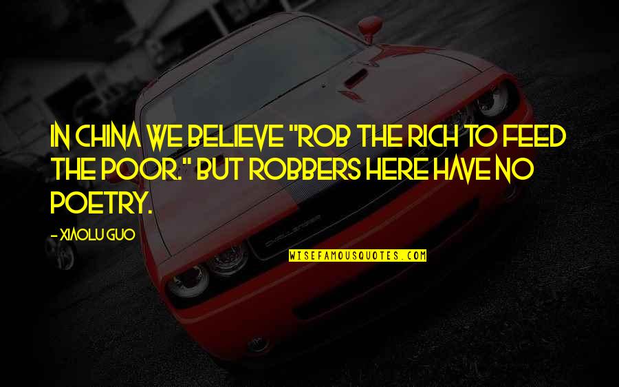 Robbers Quotes By Xiaolu Guo: In China we believe "rob the rich to