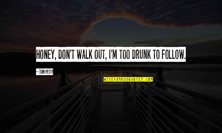 Robbery Movie Quotes By Tom Petty: Honey, don't walk out, I'm too drunk to Robbery Movie Quotes By Tom Petty: Honey, don't walk out, I'm too drunk to